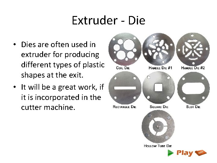 Extruder - Die • Dies are often used in extruder for producing different types