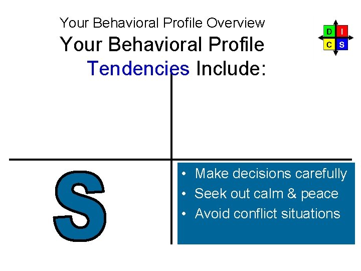 Your Behavioral Profile Overview Your Behavioral Profile Tendencies Include: • Make decisions carefully • Your Behavioral Profile Overview Your Behavioral Profile Tendencies Include: • Make decisions carefully •
