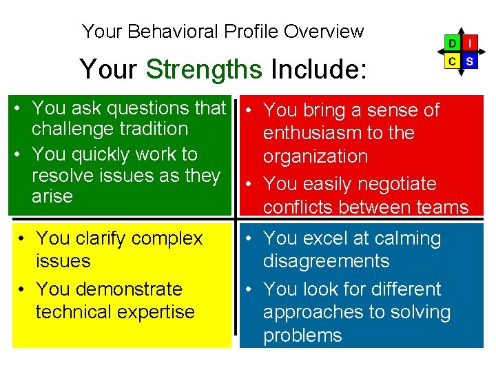 Your Behavioral Profile Overview Your Strengths Include: D C I S • You ask