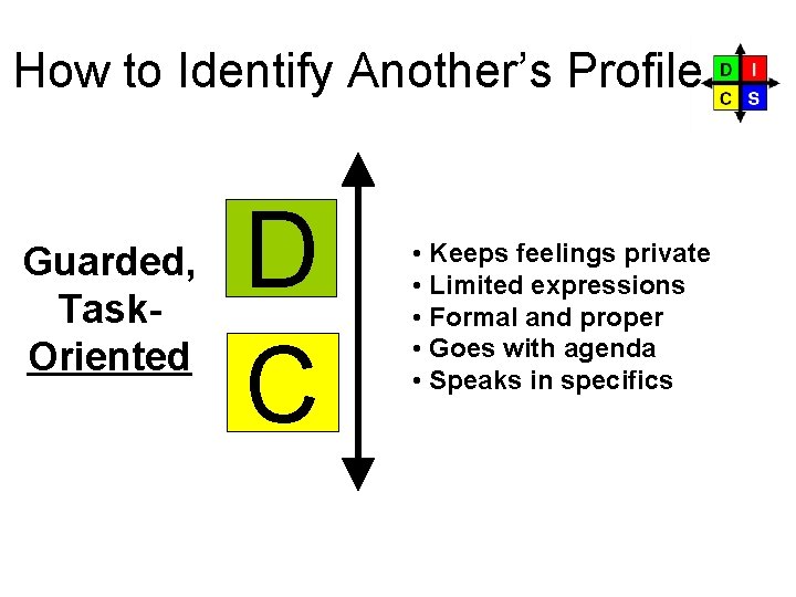 How to Identify Another’s Profile Guarded, Task. Oriented D C • Keeps feelings private