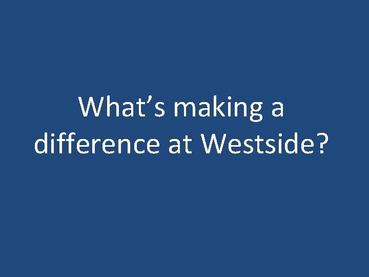 What’s making a difference at Westside? 