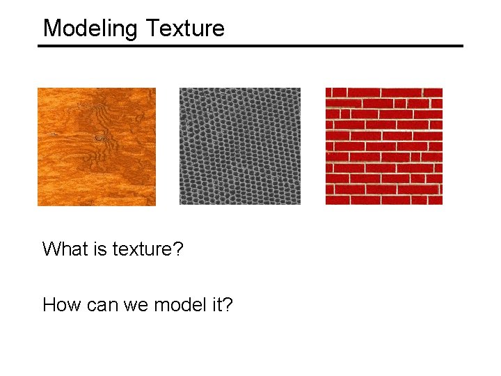 Modeling Texture What is texture? How can we model it? 
