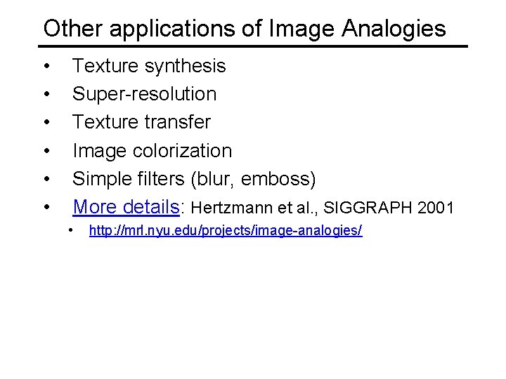 Other applications of Image Analogies • • • Texture synthesis Super-resolution Texture transfer Image