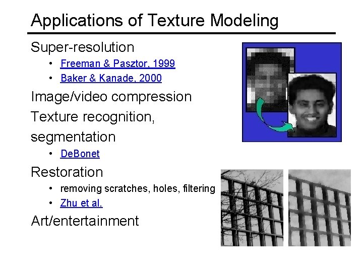 Applications of Texture Modeling Super-resolution • Freeman & Pasztor, 1999 • Baker & Kanade,