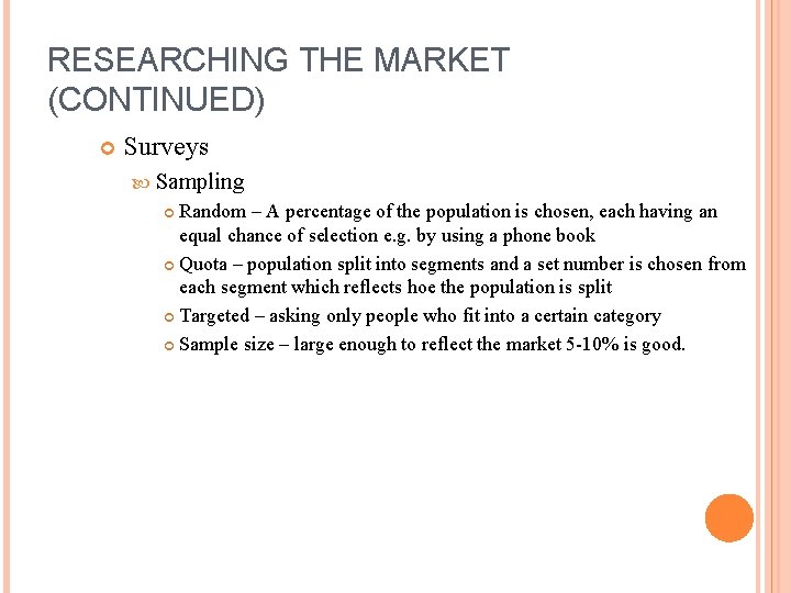 RESEARCHING THE MARKET (CONTINUED) Surveys Sampling Random – A percentage of the population is