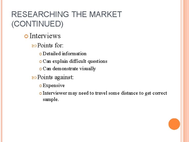 RESEARCHING THE MARKET (CONTINUED) Interviews Points for: Detailed information Can explain difficult questions Can