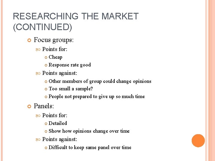 RESEARCHING THE MARKET (CONTINUED) Focus groups: Points for: Cheap Response rate good Points against: