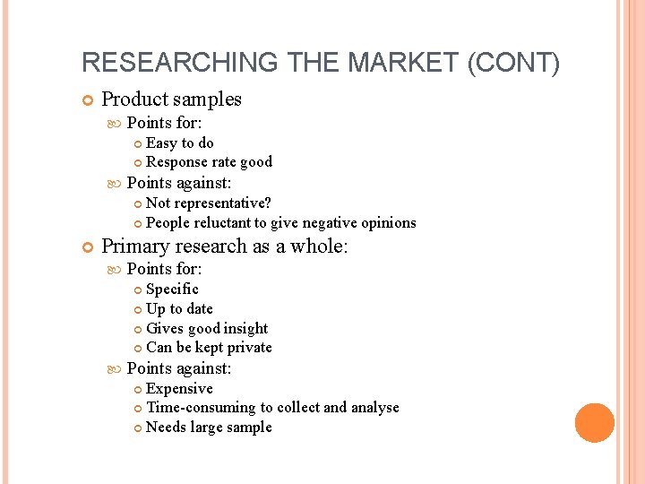 RESEARCHING THE MARKET (CONT) Product samples Points for: Easy to do Response rate good