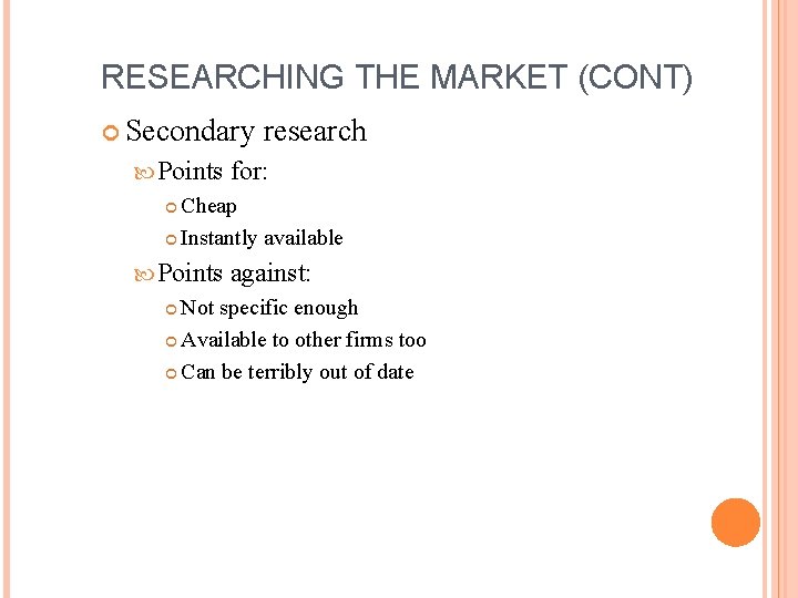 RESEARCHING THE MARKET (CONT) Secondary Points research for: Cheap Instantly available Points against: Not