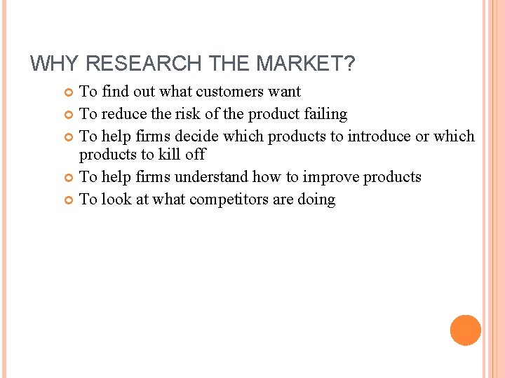 WHY RESEARCH THE MARKET? To find out what customers want To reduce the risk