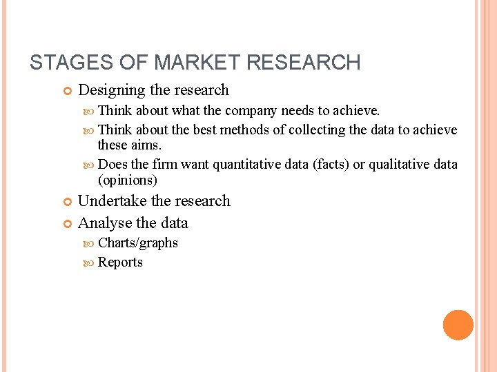 STAGES OF MARKET RESEARCH Designing the research Think about what the company needs to