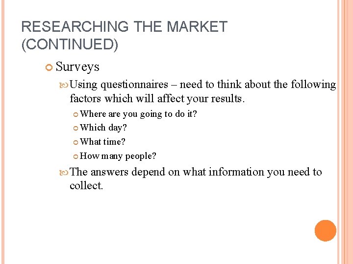 RESEARCHING THE MARKET (CONTINUED) Surveys Using questionnaires – need to think about the following