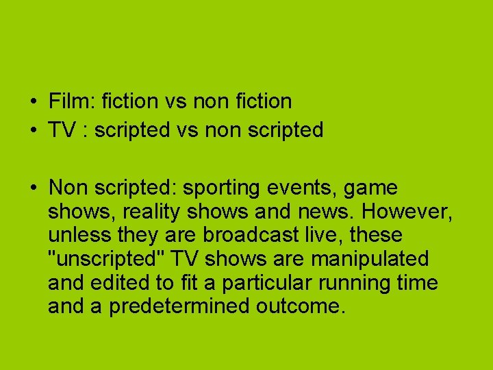  • Film: fiction vs non fiction • TV : scripted vs non scripted