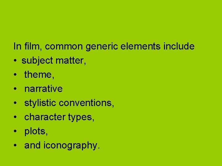 In film, common generic elements include • subject matter, • theme, • narrative •