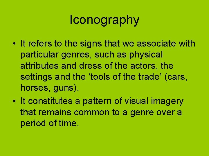 Iconography • It refers to the signs that we associate with particular genres, such