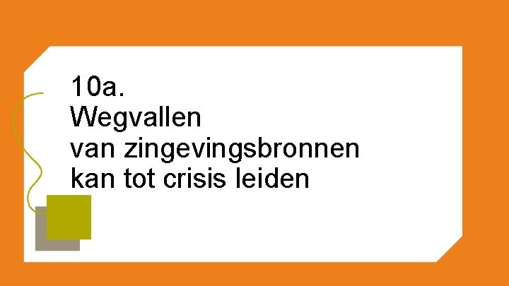 10 a. Wegvallen van zingevingsbronnen kan tot crisis leiden 