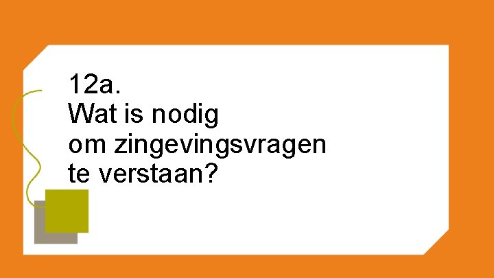 12 a. Wat is nodig om zingevingsvragen te verstaan? 