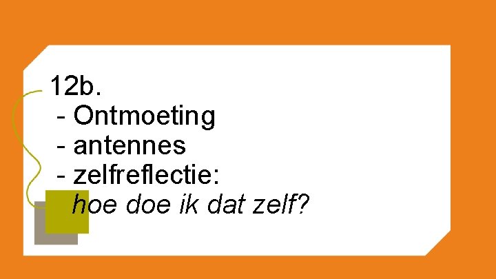 12 b. - Ontmoeting - antennes - zelfreflectie: hoe doe ik dat zelf? 