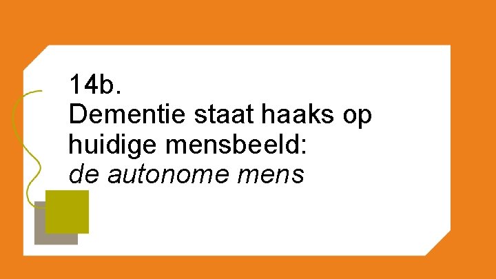 14 b. Dementie staat haaks op huidige mensbeeld: de autonome mens 