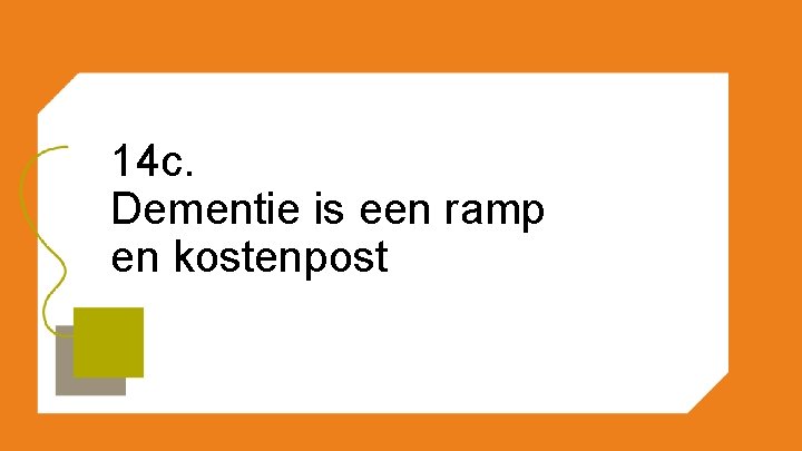 14 c. Dementie is een ramp en kostenpost 