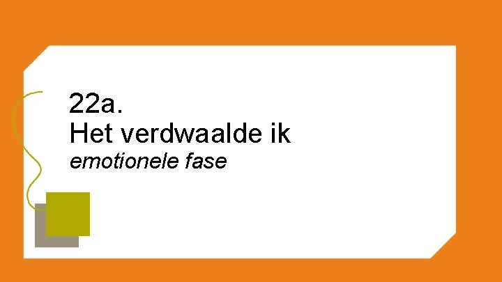 22 a. Het verdwaalde ik emotionele fase 