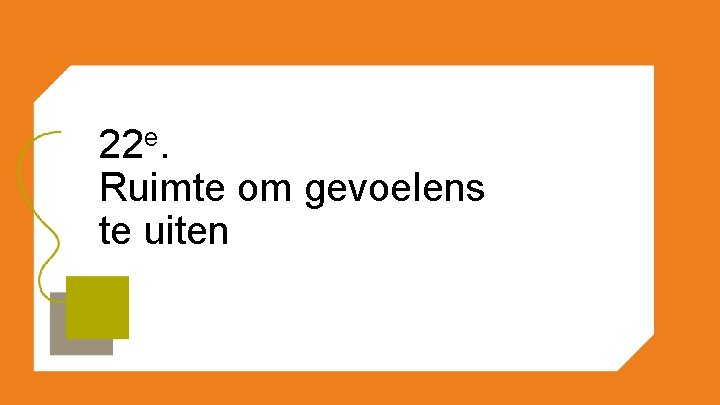 22 e. Ruimte om gevoelens te uiten 