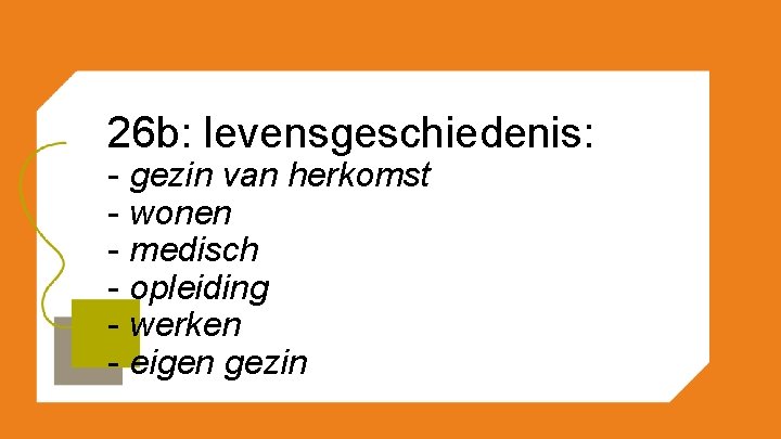 26 b: levensgeschiedenis: - gezin van herkomst - wonen - medisch - opleiding -