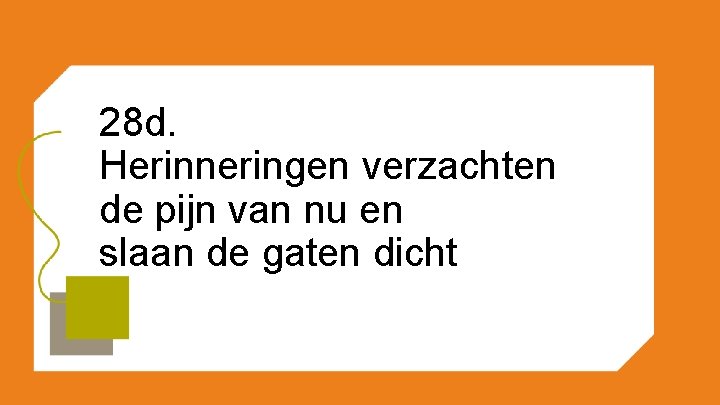 28 d. Herinneringen verzachten de pijn van nu en slaan de gaten dicht 