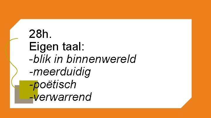 28 h. Eigen taal: -blik in binnenwereld -meerduidig -poëtisch -verwarrend 