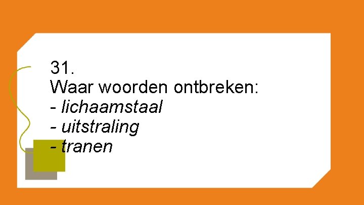 31. Waar woorden ontbreken: - lichaamstaal - uitstraling - tranen 