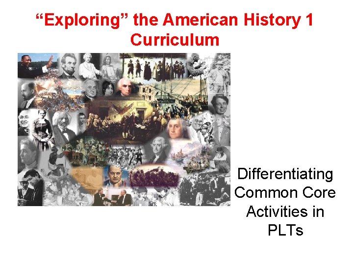 “Exploring” the American History 1 Curriculum Differentiating Common Core Activities in PLTs 