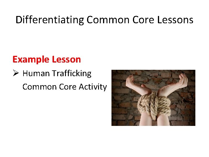 Differentiating Common Core Lessons Example Lesson Ø Human Trafficking Common Core Activity 