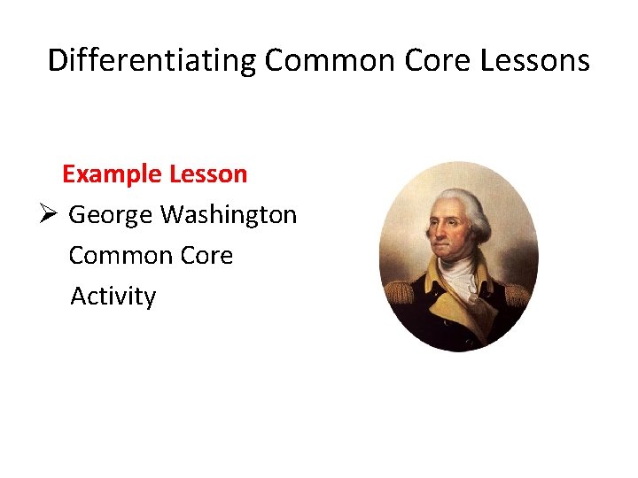 Differentiating Common Core Lessons Example Lesson Ø George Washington Common Core Activity 