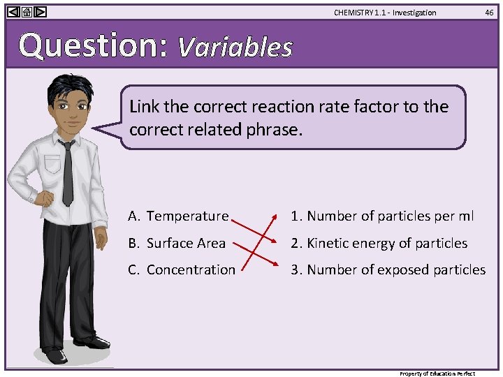 CHEMISTRY 1. 1 - Investigation 46 Question: Variables Link the correct reaction rate factor