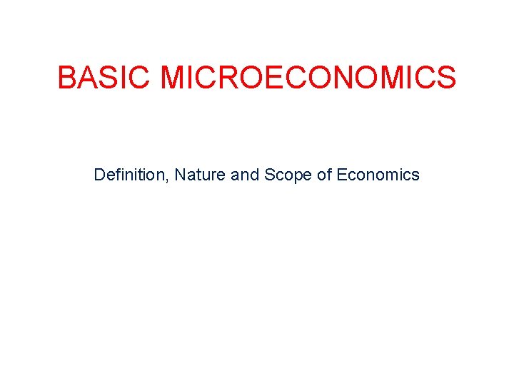 BASIC MICROECONOMICS Definition, Nature and Scope of Economics 