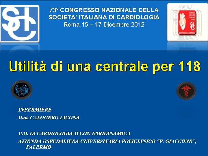 73° CONGRESSO NAZIONALE DELLA SOCIETA’ ITALIANA DI CARDIOLOGIA Roma 15 – 17 Dicembre 2012