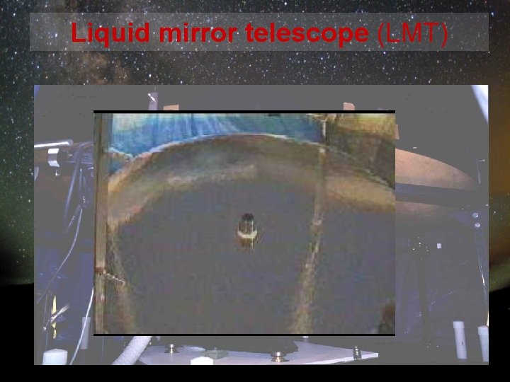 Liquid mirror telescope (LMT) 
