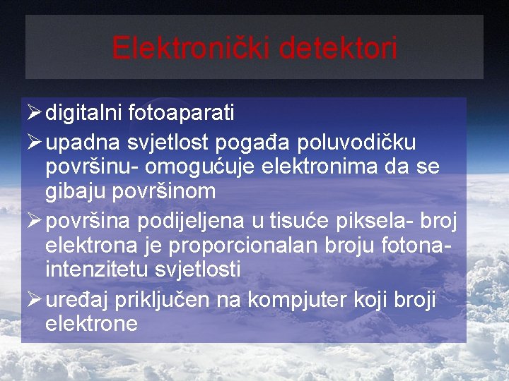 Elektronički detektori Ø digitalni fotoaparati Ø upadna svjetlost pogađa poluvodičku površinu- omogućuje elektronima da