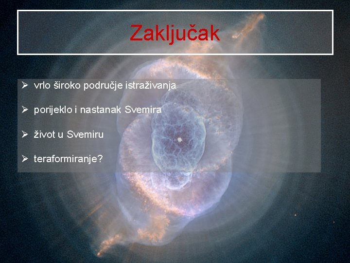 Zaključak Ø vrlo široko područje istraživanja Ø porijeklo i nastanak Svemira Ø život u