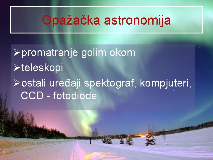 Opažačka astronomija Øpromatranje golim okom Øteleskopi Øostali uređaji spektograf, kompjuteri, CCD - fotodiode 
