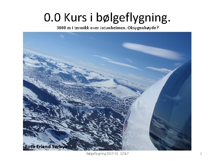 0. 0 Kurs i bølgeflygning. 3000 m i termikk over Jotunheimen. Oksygenhøyde? Foto Erlend