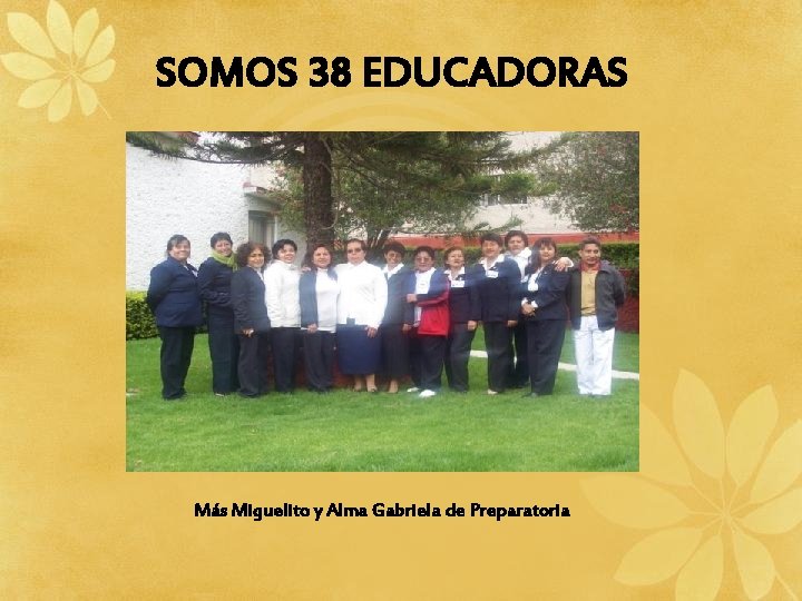 SOMOS 38 EDUCADORAS Más Miguelito y Alma Gabriela de Preparatoria 