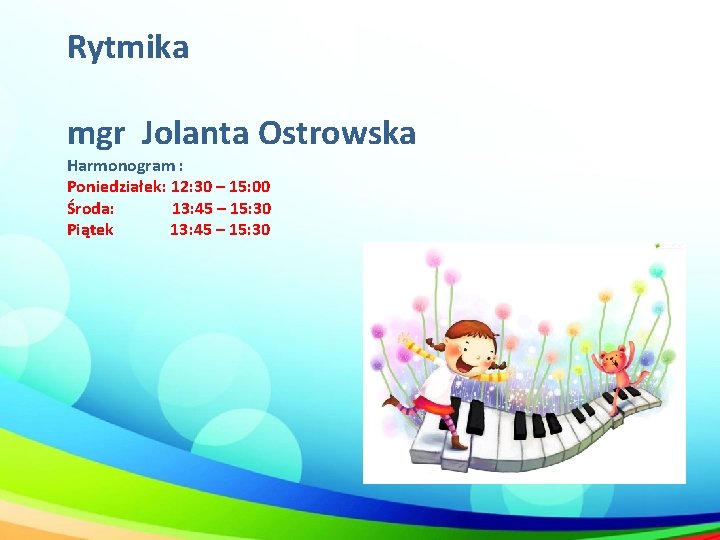 Rytmika mgr Jolanta Ostrowska Harmonogram : Poniedziałek: 12: 30 – 15: 00 Środa: 13: