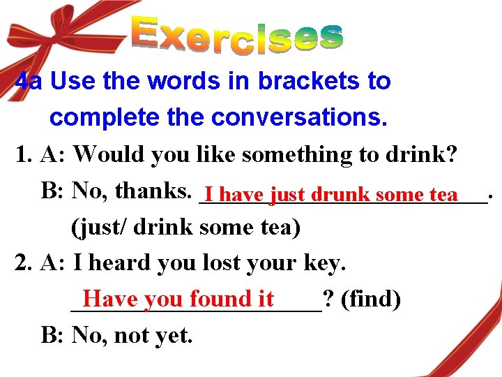 4 a Use the words in brackets to complete the conversations. 1. A: Would