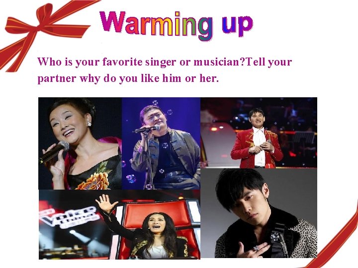Who is your favorite singer or musician? Tell your partner why do you like