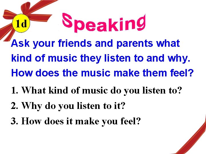 1 d Ask your friends and parents what kind of music they listen to