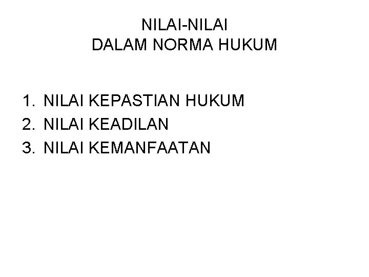 NILAI-NILAI DALAM NORMA HUKUM 1. NILAI KEPASTIAN HUKUM 2. NILAI KEADILAN 3. NILAI KEMANFAATAN