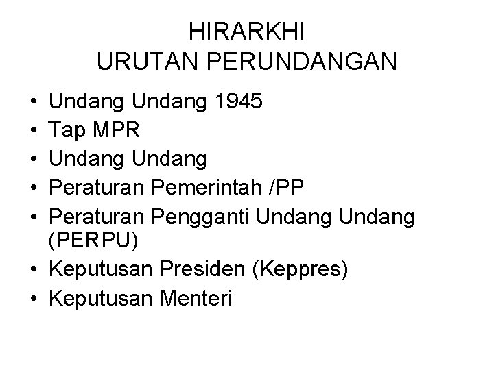 HIRARKHI URUTAN PERUNDANGAN • • • Undang 1945 Tap MPR Undang Peraturan Pemerintah /PP HIRARKHI URUTAN PERUNDANGAN • • • Undang 1945 Tap MPR Undang Peraturan Pemerintah /PP