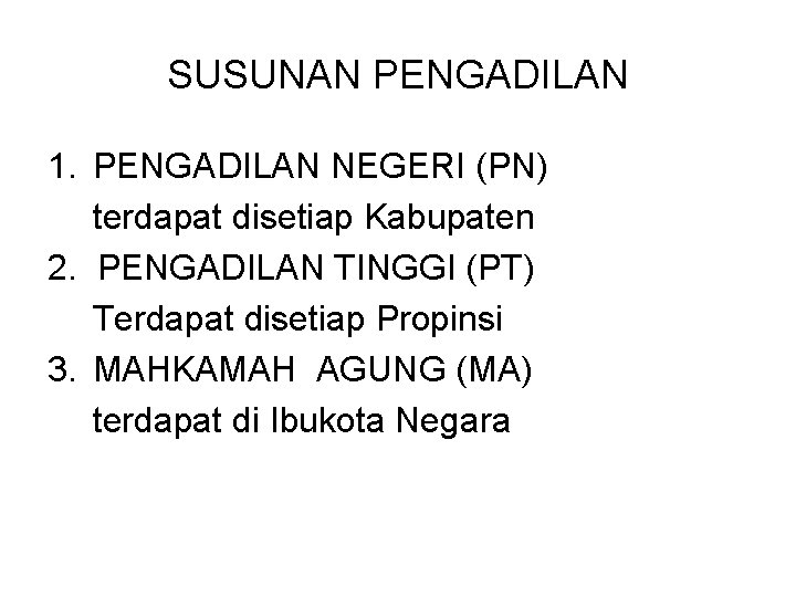 SUSUNAN PENGADILAN 1. PENGADILAN NEGERI (PN) terdapat disetiap Kabupaten 2. PENGADILAN TINGGI (PT) Terdapat