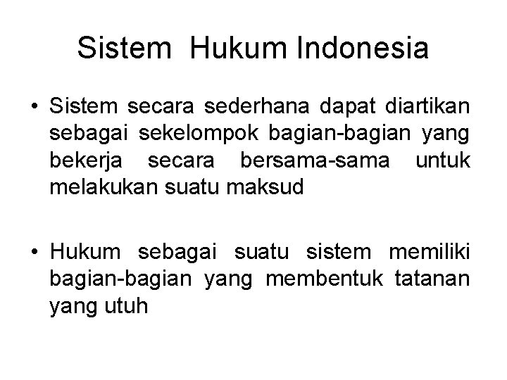 Sistem Hukum Indonesia • Sistem secara sederhana dapat diartikan sebagai sekelompok bagian-bagian yang bekerja